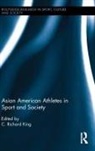 C. Richard King, C. Richard King - Asian American Athletes in Sport and Society