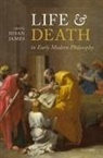 Susan (Professor of Philosophy James, Susan James - Life and Death in Early Modern Philosophy