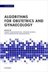 Sambit (Consultant Obstetrician and Mukhopadhyay, Sabaratnam Arulkumaran, Arulkumaran Sabaratnam, Edward Morris, Morris Edward, Sambit Mukhopadhyay... - Algorithms for Obstetrics and Gynaecology