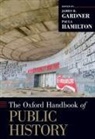 James B. (Senior Scholar Gardner, James B. Gardner, Gardner James B., Paula Hamilton, Hamilton Paula - Oxford Handbook of Public History