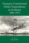 Ian (Emeritus Professor of Social Policy Levitt, Ian Levitt, Ian (Emeritus Professor of Social Policy Levitt, Levitt Ian - Treasury Control and Public Expenditure in Scotland 1885-1979