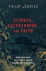 Philip Jenkins, Philip (Distinguished Professor of Histor Jenkins - Climate, Catastrophe, and Faith