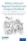 Chester (Professor of Anesthesiology Buckenmaier, Jason Brookman, Chester Buckenmaier, David Edwards, Michael Kent, Kent Michael... - Military Advanced Regional Anesthesia and Analgesia Handbook