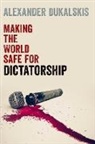 Alexander Dukalskis, Alexander (Associate Professor in the S Dukalskis, Dukalskis Alexander - Making the World Safe for Dictatorship