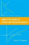 Robert G. Chambers, Robert G. (Professor of Agricultural and Chambers, Chambers Robert G. - Competitive Agents in Certain and Uncertain Markets