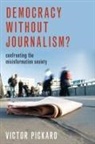 Victor Pickard, Victor (Associate Professor of Communicat Pickard, Pickard Victor - Democracy Without Journalism?