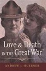 Andrew J. Huebner, Andrew J. (Associate Professor of History Huebner - Love and Death in the Great War