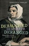 Carolyn A. Conley, Carolyn A. (Professor Emerita Conley, Conley Carolyn A. - Debauched, Desperate, Deranged