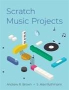 Andrew R. Brown, Andrew R. (Professor of Digital Arts Brown, Brown Andrew R., S. Alex Ruthmann, Ruthmann S. Alex - Scratch Music Projects