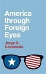 Jorge G. Casta^D~neda, Jorge G. (Global Distinguished Profe Casta^d~neda, Jorge G. (Global Distinguished Professo Castaneda, Jorge G. Castañeda - America Through Foreign Eyes