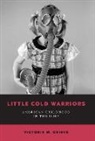 Victoria M. Grieve, Victoria M. (Associate Professor of Histor Grieve - Little Cold Warriors
