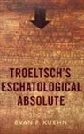 Evan F. Kuehn, Evan F. (Metadata Specialist Kuehn - Troeltsch''s Eschatological Absolute