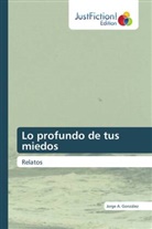Jorge A. González - Lo profundo de tus miedos
