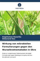 Debanand Das, Angshuman Hazarika - Wirkung von mikrobiellen Formulierungen gegen den Wurzelknotnematoden in Okra
