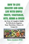 Nancy Jacobsim - How to live Healthy & Long Life With Simple Fruits. Veggies, Nuts, Herbs & Spices