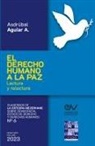 Asdrúbal Aguiar A. - EL DERECHO HUMANO A LA PAZ. Lectura y relectura