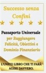 Marco Tartaro - Successo senza Confini - Passaporto Universale per Raggiungere Felicità, Obiettivi e Dominio Finanziario