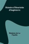 Madame de Fayette - Histoire d'Henriette d'Angleterre