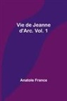 Anatole France - Vie de Jeanne d'Arc. Vol. 1