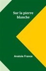 Anatole France - Sur la pierre blanche