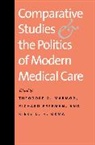 Richard Freeman, Theodore R. Marmor, Theodore R. Freeman Marmor, Kieke G. H. Okma - Comparative Studies and the Politics of Modern Medical Care