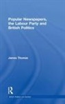 James Thomas - Popular Newspapers, the Labour Party and British Politics