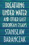 Stanislaw Baranczak - Breathing Under Water and Other East European Essays