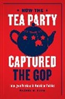 Rachel Blum, Blum Rachel - How the Tea Party Captured the Gop Insurgent Factions in American