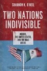 Shannon K O'Neil, Shannon K. (Douglas Dillon Fellow for Latin America Studies O'Neil, Shannon K. (Douglas Dillon Fellow for Lat O''neil, O'Neil Shannon K. - Two Nations Indivisible