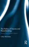 Cillian Mcgrattan - Politics of Trauma and Peace-Building