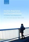 Cecilia A. (Professor of Developmental Psyc Essau, Cecilia A Essau, Cecilia A. (Professor of Developmental Psychopathology Essau, Sara S LeBlanc, Sara S. (Senior Consultant LeBlanc, Thomas H Ollendick... - Emotion Regulation and Psychopathology in Children and Adolescents