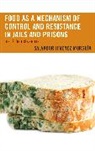 Salvador Jimenez Murguia, Salvador Jiménez Murguía - Food As a Mechanism of Control and Resistance in Jails and Prisons