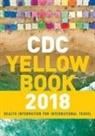 Centers For Disease Control And Prevention Cdc, Centers for Disease Control and Prevention, Gary W. Brunette, Gary W. (Chief Brunette, Brunette Gary W. - Cdc Yellow Book 2018: Health Information for International Travel