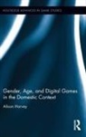 Alison Harvey - Gender, Age, and Digital Games in the Domestic Context