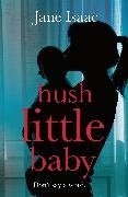 Jane Isaac, Isaac Jane - Hush Little Baby the electrifying new domestic crime thriller