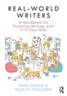 Felicity Ferguson, Ross Young, Ross Ferguson Young, Young Ross - Real World Writers: A Handbook for Teaching Writing With 7 11 Year Old