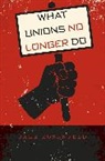 ROSENFELD, Jake Rosenfeld - What Unions No Longer Do