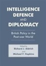 Richard J Aldrich, Richard J. Aldrich, Richard J. Hopkins Aldrich, Michael F Hopkins, Michael F. Hopkins - Intelligence, Defence and Diplomacy