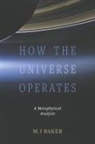 M J Baker - How the Universe Operates