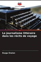 Duygu Ünalan - Le journalisme littéraire dans les récits de voyage
