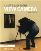 Jim Stone, Jim (Professor of Photography At the Univer Stone, Jim (Professor of Photography at the University of New Mexico) Stone - User''s Guide to the View Camera