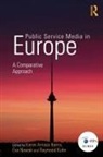 Karen Nowak Arriaza Ibarra, Karen Arriaza Ibarra, Raymond Kuhn, Eva Nowak - Public Service Media in Europe: A Comparative Approach