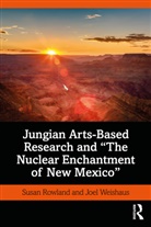 Susan Rowland, Susan (Pacifica Graduate Institute Rowland, Rowland Susan, Joel Weishaus, Weishaus Joel - Jungian Arts Based Research and The Nuclear Enchantment of New Mexico