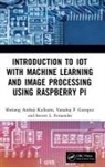 Steven L. Fernandes, Varadraj P. Gurupur, Gurupur Varadraj P., Shrirang Ambaji Kulkarni, Shrirang Ambaji Gurupur Kulkarni - Introduction to Iot With Machine Learning and Image Processing Using