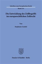 Stephanie Goebel - Die Entwicklung des Zollbegriffs im europarechtlichen Zollrecht.