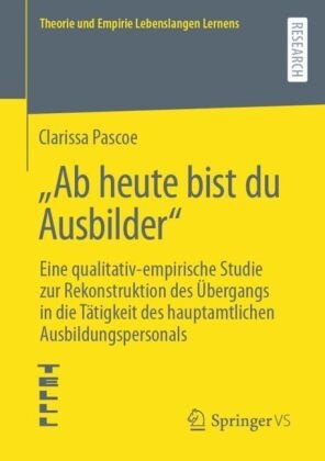 Clarissa Pascoe - "Ab heute bist du Ausbilder" Eine qualitativ-empirische Studie zur Rekonstruktion des Übergangs in die Tätigkeit des hauptamtlichen Ausbildungspersonals