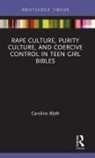 Caroline Blyth, Caroline (University of Auckland Blyth, Caroline (Writer and Editor Currently Based Blyth - Rape Culture, Purity Culture, and Coercive Control in Teen Girl Bibles