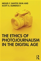 Scott A Eldridge, Scott Eldridge II, Scott (University of Groningen Eldridge II, Scott A. Eldridge II, Miguel Franquet Santos Silva, Miguel Franquet Eldridge II Santos Silva - Ethics of Photojournalism in the Digital Age