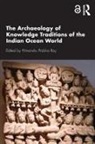Himanshu Prabha Ray, Himanshu Prabha Ray, Ray Himanshu Prabha - Archaeology of Knowledge Traditions of the Indian Ocean World