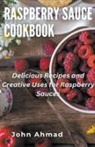 John Ahmad - Raspberry Sauce Cookbook